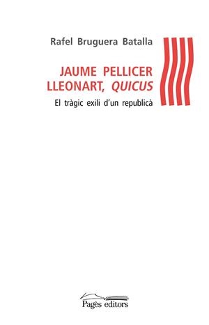 JAUME PELLICER LLEONART, QUICUS : EL TRAGIC EXILI D'UN REPUB | 9788499759128 | BRUGUERA I BATALLA, RAFEL (1956-) [VER TITULOS] | Llibreria Huch - Llibreria online de Berga 