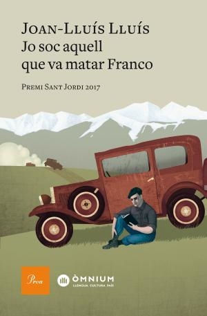 JO SOC AQUELL QUE VA MATAR FRANCO : PREMI SANT JORDI 2017 | 9788475887012 | LLUIS LLUIS, JOAN [VER TITULOS] | Llibreria Huch - Llibreria online de Berga 