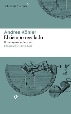TIEMPO REGALADO. UN ENSAYO SOBRE LA ESPERA, EL | 9788417007331 | KÖHLER, ANDREA | Llibreria Huch - Llibreria online de Berga 
