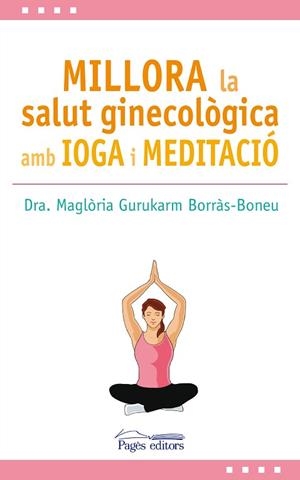 MILLORA LA SALUT GINECOLÒGICA AMB IOGA I MEDITACIÓ | 9788499759517 | GURUKARM BORRÀS-BONEU, MAGLÒRIA | Llibreria Huch - Llibreria online de Berga 