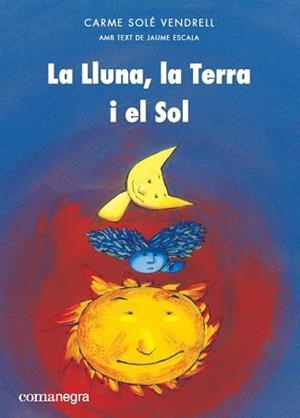 LLUNA, LA TERRA I EL SOL, LA | 9788417188399 | SOLÉ VENDRELL, CARME/ESCALA, JAUME | Llibreria Huch - Llibreria online de Berga 