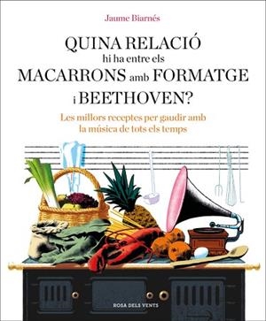 QUINA RELACIÓ HI HA ENTRE ELS MACARRONS AMB FORMATGE I BEETHOVEN? | 9788416930678 | BIARNÉS, JAUME | Llibreria Huch - Llibreria online de Berga 
