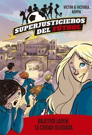 SUPERJUSTICIEROS DEL FÚTBOL 5. OBJETIVO LARUK: LA CIUDAD OLVIDADA | 9788424663094 | KOPPA, VICTOR | Llibreria Huch - Llibreria online de Berga 