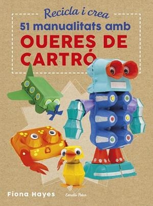 RECICLA I CREA. 51 MANUALITATS AMB OUERES DE CARTRÓ | 9788491374985 | HAYES, FIONA | Llibreria Huch - Llibreria online de Berga 