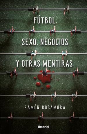 FÚTBOL, SEXO, NEGOCIOS Y OTRAS MENTIRAS | 9788416517053 | ROCAMORA, RAMÓN | Llibreria Huch - Llibreria online de Berga 
