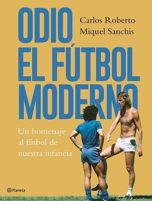 ODIO EL FÚTBOL MODERNO | 9788408176879 | ROBERTO, CARLOS/SANCHIS, MIQUEL | Llibreria Huch - Llibreria online de Berga 