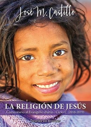 RELIGIÓN DE JESÚS, LA. COMENTARIO AL EVANGELIO DIARIO · CICLO C (2018-2019) | 9788433029904 | CASTILLO SÁNCHEZ, JOSÉ MARÍA | Llibreria Huch - Llibreria online de Berga 