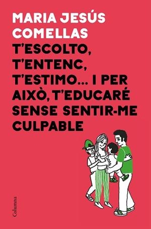 T'ESCOLTO, T'ENTENC, T'ESTIMO... I PER AIXÒ T'EDUCARÉ SENSE SENTIR-ME CULPABLE | 9788466424646 | COMELLAS, M. JESÚS | Llibreria Huch - Llibreria online de Berga 