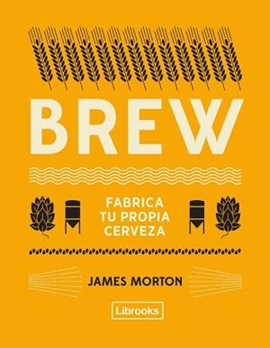 BREW: FABRICA TU PROPIA CERVEZA | 9788494872556 | MORTON, JAMES | Llibreria Huch - Llibreria online de Berga 