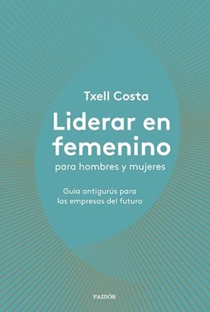LIDERAR EN FEMENINO PARA HOMBRES Y MUJERES | 9788449335600 | COSTA, TXELL | Llibreria Huch - Llibreria online de Berga 