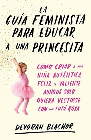 GUÍA FEMINISTA PARA EDUCAR A UNA PRINCESITA, LA | 9788499987439 | BLACHOR, DEVORAH | Llibreria Huch - Llibreria online de Berga 