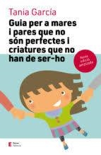 GUIA PER A MARES I PARES QUE NO SÓN PERFECTES I CRIATURES QUE NO HAN DE SER-HO ( | 9788497666725 | GARCÍA CARO, TANIA | Llibreria Huch - Llibreria online de Berga 