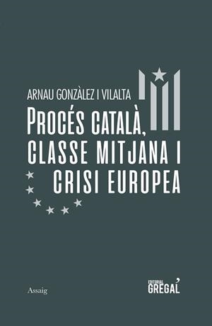 PROCÉS CATALÀ, CLASSE MITJANA I CRISI EUROPEA | 9788417660581 | GONZÀLEZ I VILALTA, ARNAU | Llibreria Huch - Llibreria online de Berga 