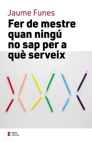 FER DE MESTRE QUAN NINGÚ NO SAP PER A QUÈ SERVEIX | 9788497666749 | FUNES ARTIAGA, JAUME | Llibreria Huch - Llibreria online de Berga 