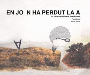JOAN HA PERDUT LA A. UN VIATGE PER L'OBRA DE JOAN BROSSA, EN | 9788417756369 | MOLIST SADURNÍ, PEP | Llibreria Huch - Llibreria online de Berga 