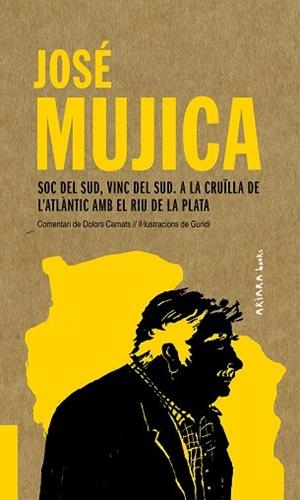 JOSÉ MUJICA: SOC DEL SUD, VINC DEL SUD. A LA CRUÏLLA DE L'ATLÀNTIC AMB EL RIU DE | 9788417440541 | CAMATS, DOLORS | Llibreria Huch - Llibreria online de Berga 